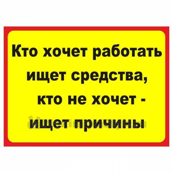 Ищет причины. Кто хочет работать ищет средства. Кто не хочет работать ищет причины. Смешные таблички с надписями в офис. Прикольные офисные надписи на дверях.